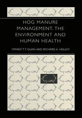 Tiffany T.Y. Guan, Richard A. Holley, Tiffany T. y. Guan, Tiffany T. Y. Guan - Hog Manure Management, the Environment and Human Health, Häftad