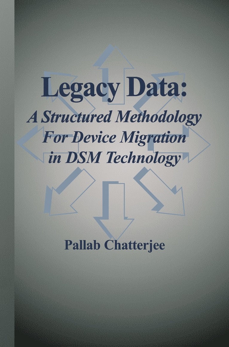 Pallab Chatterjee - Legacy Data: A Structured Methodology for Device Migration in DSM Technology, Häftad