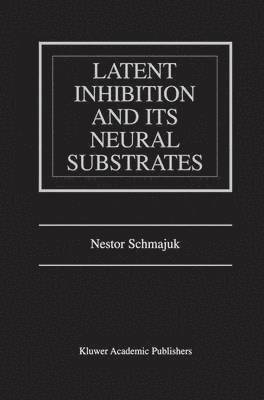 Nestor Schmajuk - Latent Inhibition and Its Neural Substrates, Häftad