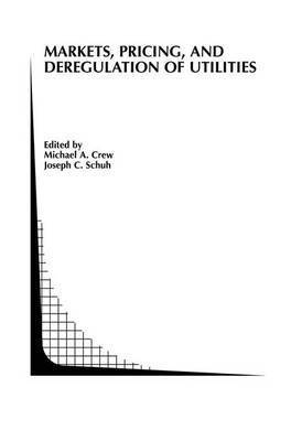 Michael A. Crew, Joseph C. Schuh - Markets, Pricing, and Deregulation of Utilities, Häftad