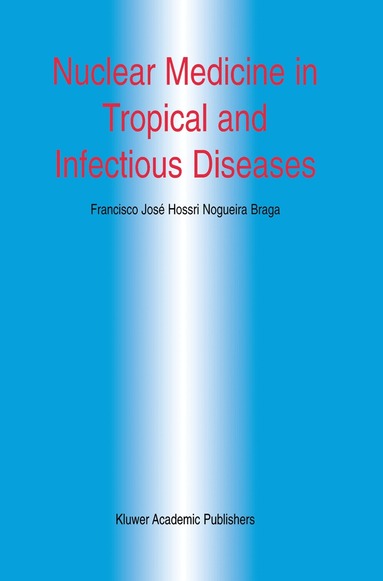 Francisco José H.N. Braga - Nuclear Medicine in Tropical and Infectious Diseases, Häftad