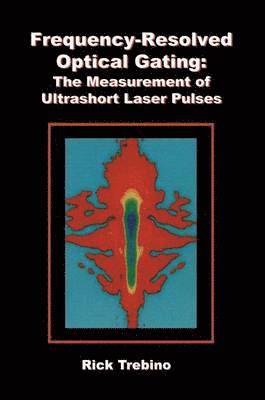 Rick Trebino - Frequency-Resolved Optical Gating: The Measurement of Ultrashort Laser Pulses, Häftad