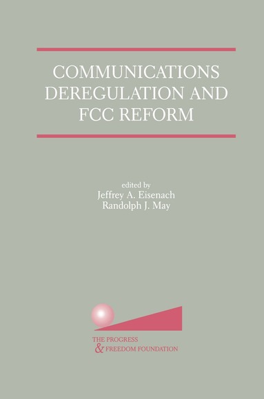 Jeffrey A. Eisenach, Randolph J. May - Communications Deregulation and FCC Reform: Finishing the Job, Häftad