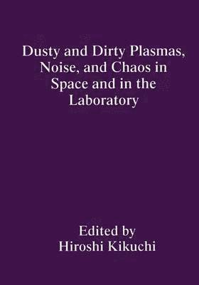 Dusty and Dirty Plasmas, Noise, and Chaos in Space and in the Laboratory 1