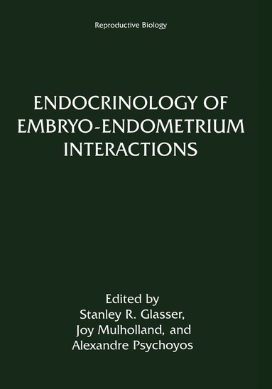 Stanley R. Glasser, Joy Mulholland, Alexandre Psychoyos - Endocrinology of Embryo—Endometrium Interactions, Häftad