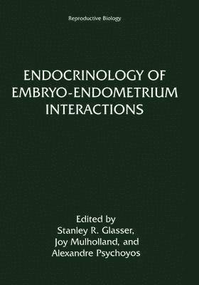 Stanley R. Glasser, Joy Mulholland, Alexandre Psychoyos, Stanley R Glasser - Endocrinology of Embryo—Endometrium Interactions, Häftad