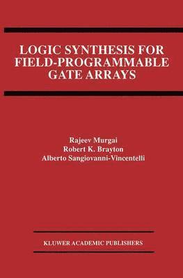 Rajeev Murgai, Robert K. Brayton, Alberto L. Sangiovanni-Vincentelli - Logic Synthesis for Field-Programmable Gate Arrays, Häftad