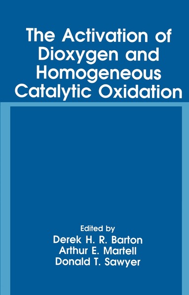 D.H.R. Barton, Arthur E. Martell, Donald T. Sawyer - Activation of Dioxygen and Homogeneous Catalytic Oxidation, Häftad