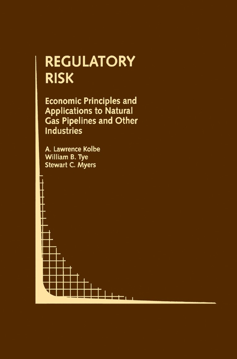 A. Lawrence Kolbe, William B. Tye, Stewart C. Myers - Regulatory Risk: Economic Principles and Applications to Natural Gas Pipelines and Other Industries, Häftad