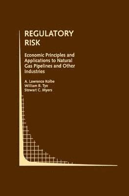 Regulatory Risk: Economic Principles and Applications to Natural Gas Pipelines and Other Industries 1