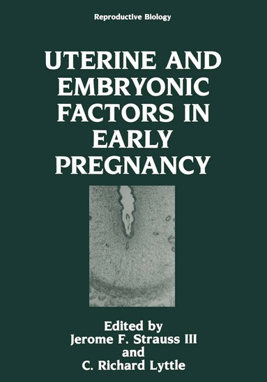 Jerome F. Strauss III, C.Richard Lyttle - Uterine and Embryonic Factors in Early Pregnancy, Häftad