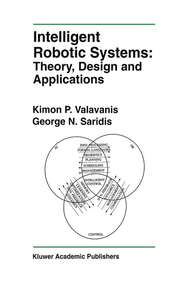 Kimon P. Valavanis, George N. Saridis - Intelligent Robotic Systems: Theory, Design and Applications, Häftad