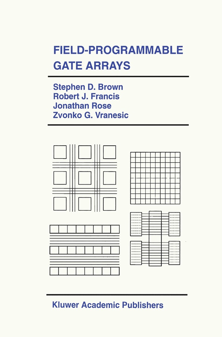 Stephen D. Brown, Robert J. Francis, Jonathan Rose, Zvonko G. Vranesic, Stephen D. Brown, Robert J. Francis - Field-Programmable Gate Arrays, Häftad