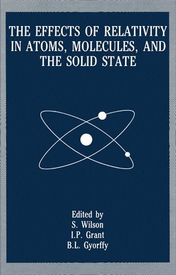 Stephen Wilson, I.P. Grant, B.L. Gyorffy, I. P. Grant, B. L. Gyorffy - Effects of Relativity in Atoms, Molecules, and the Solid State, Häftad