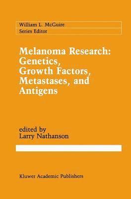 Melanoma Research: Genetics, Growth Factors, Metastases, and Antigens 1