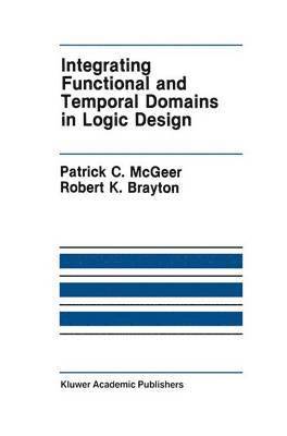 Patrick C. McGeer, Robert K. Brayton, Patrick C. McGeer, Robert K. Brayton - Integrating Functional and Temporal Domains in Logic Design, Häftad