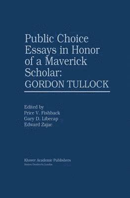Public Choice Essays in Honor of a Maverick Scholar: Gordon Tullock 1