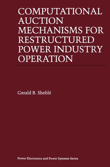 Gerald B. Sheblé - Computational Auction Mechanisms for Restructured Power Industry Operation, Häftad