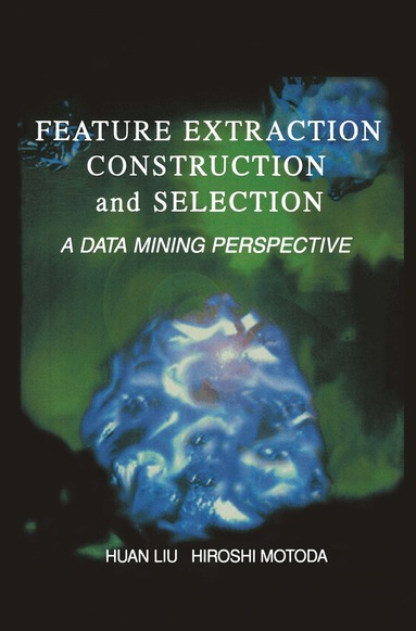 Huan Liu, Hiroshi Motoda - Feature Extraction, Construction and Selection, Häftad