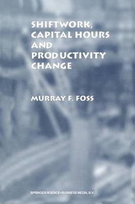 Murray F. Foss - Shiftwork, Capital Hours and Productivity Change, Häftad