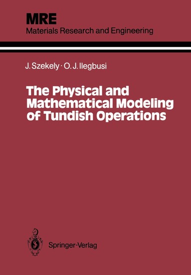 Julian Szekely, Olusegun J. Ilegbusi - Physical and Mathematical Modeling of Tundish Operations, Häftad