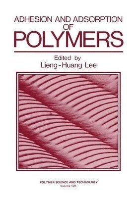 Lieng-Huang Lee - Adhesion and Adsorption of Polymers, Häftad