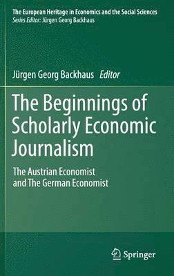 Jürgen Backhaus, J. Rgen Georg Backhaus, Jurgen Georg Backhaus - Beginnings of Scholarly Economic Journalism, Inbunden