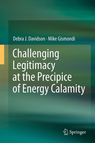 Debra J. Davidson, Mike Gismondi - Challenging Legitimacy at the Precipice of Energy Calamity, Inbunden
