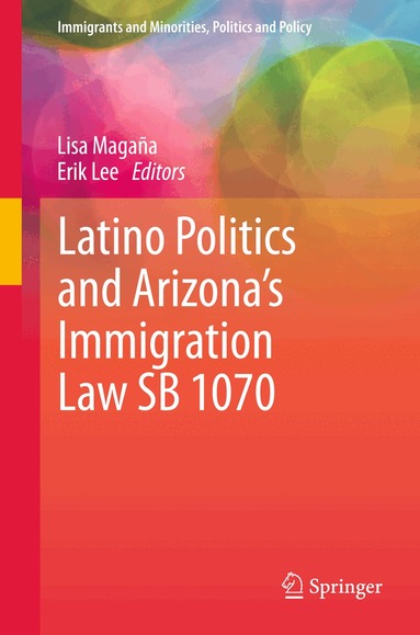 Lisa Magaña, Erik Lee - Latino Politics and Arizona’s Immigration Law SB 1070, Inbunden