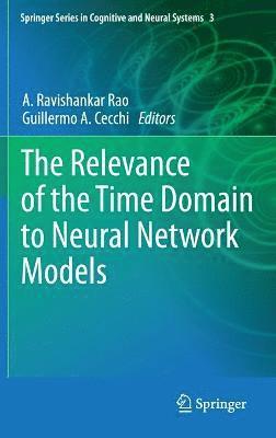 A. Ravishankar Rao, Guillermo A. Cecchi - Relevance of the Time Domain to Neural Network Models, Inbunden