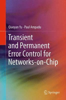 Qiaoyan Yu, Paul Ampadu - Transient and Permanent Error Control for Networks-on-Chip, Inbunden