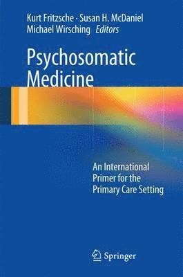 Kurt Fritzsche, Susan H. McDaniel - Psychosomatic Medicine: An International Primer for the Primary Care Setting, Inbunden