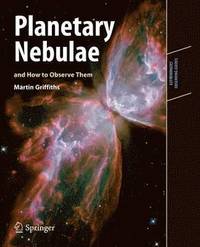 bokomslag Planetary Nebulae and How to Observe Them