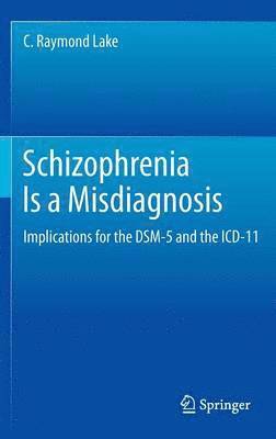 C. Raymond Lake - Schizophrenia Is a Misdiagnosis, Inbunden