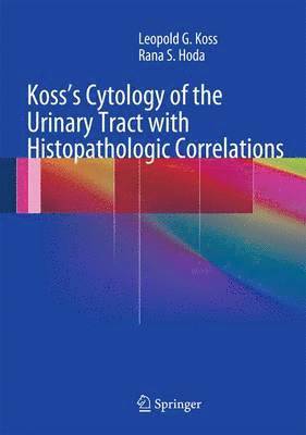 Leopold G. Koss, MD, FCRP, Rana S. Hoda, MD, FIAC, Leopold G. Koss MD Fcrp, Rana S. Hoda MD Fiac, Md Hoda, Md Koss - Koss's Cytology of the Urinary Tract with Histopathologic Correlations, Inbunden
