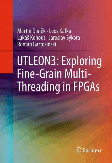 Martin Daněk, Leoš Kafka, Lukáš Kohout, Jaroslav Sýkora, Roman Bartosiński - UTLEON3: Exploring Fine-Grain Multi-Threading in FPGAs, Inbunden