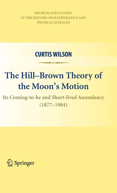 Curtis Wilson - Hill-Brown Theory of the Moon’s Motion, Häftad