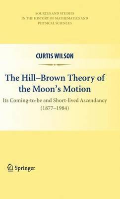 Curtis Wilson - Hill-Brown Theory of the Moon’s Motion, Häftad