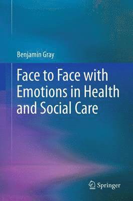 Benjamin Gray - Face to Face with Emotions in Health and Social Care, Inbunden