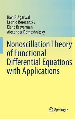 Ravi P. Agarwal, Leonid Berezansky, Elena Braverman, Alexander Domoshnitsky - Nonoscillation Theory of Functional Differential Equations with Applications, Inbunden
