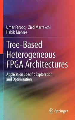 Umer Farooq, Zied Marrakchi, Habib Mehrez - Tree-based Heterogeneous FPGA Architectures, Inbunden