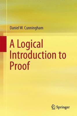 Daniel W. Cunningham - Logical Introduction to Proof, Inbunden