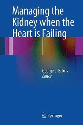 George L. Bakris - Managing the Kidney when the Heart is Failing, Häftad