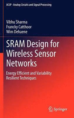 Vibhu Sharma, Francky Catthoor, Wim Dehaene - SRAM Design for Wireless Sensor Networks, Inbunden
