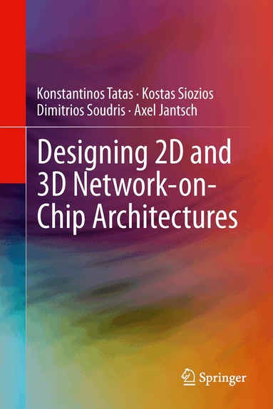 Konstantinos Tatas, Kostas Siozios, Dimitrios Soudris, Axel Jantsch - Designing 2D and 3D Network-on-Chip Architectures, Inbunden