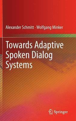 Alexander Schmitt, Wolfgang Minker - Towards Adaptive Spoken Dialog Systems, Inbunden