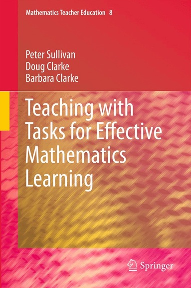 Peter Sullivan, Doug Clarke, Barbara Clarke - Teaching with Tasks for Effective Mathematics Learning, Inbunden