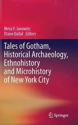 Tales of Gotham, Historical  Archaeology, Ethnohistory and Microhistory of New York City 1