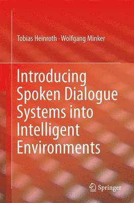 Tobias Heinroth, Wolfgang Minker - Introducing Spoken Dialogue Systems into Intelligent Environments, Inbunden