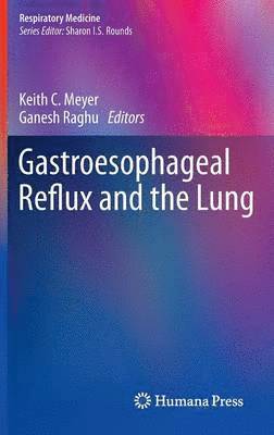 Keith C. Meyer, Ganesh Raghu - Gastroesophageal Reflux and the Lung, Inbunden